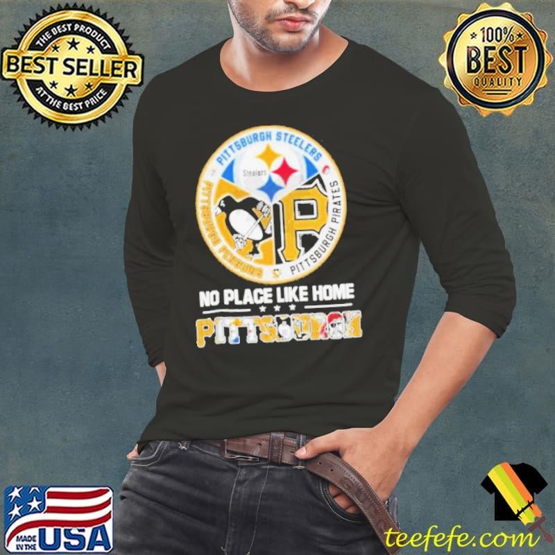 Pittsburgh Steelers Pittsburgh Penguins Pittsburgh Pirates No Place Like Home Shirt
