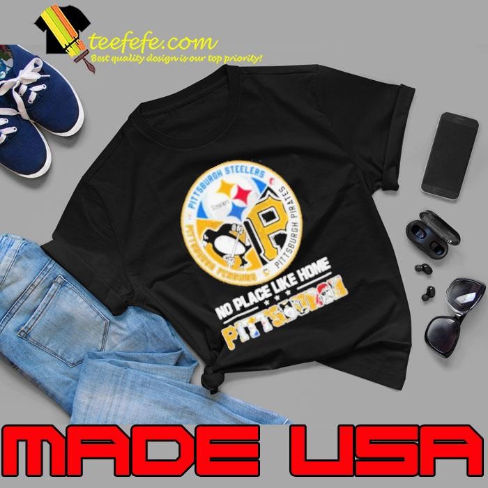 Pittsburgh Steelers Pittsburgh Penguins Pittsburgh Pirates No Place Like Home Unisex