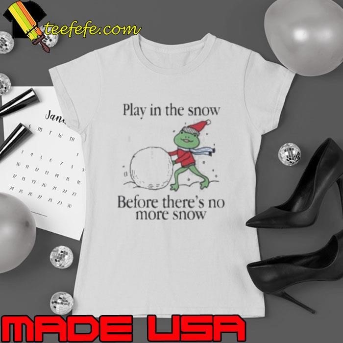 Play In The Snow Before There’s No More Snow Frog Christmas Ladies tee