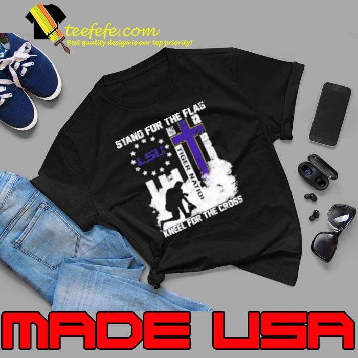 Premium Louisiana State University Stand For The Flag Kneel For The Cross Tiger Nation Unisex