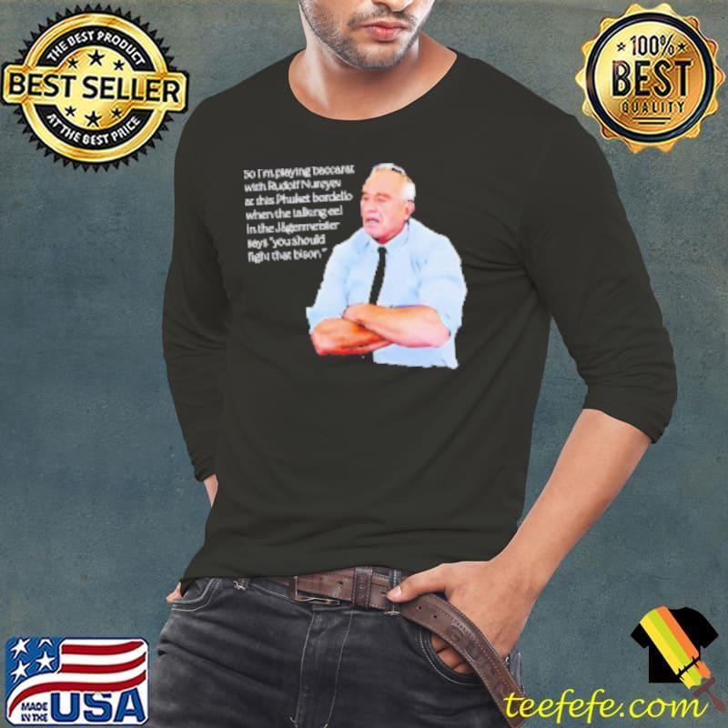 Robert F. Kennedy so I'm playing baccarat with Rudolf Nureyev at this Phuket bordello Long Sleeve Tee