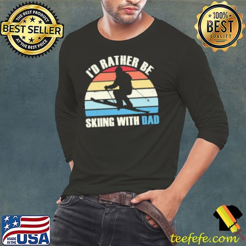SKIING I'D RATHER BE SKIING WITH DAD Shirt