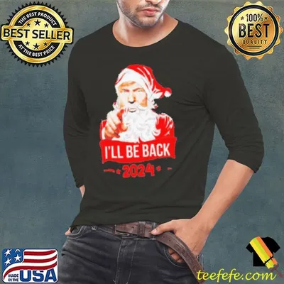 Santa Claus I’ll be back 2024 Trump Christmas shirt