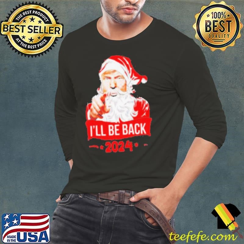 Santa Claus I’ll be back 2024 Trump Christmas shirt