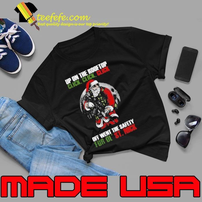 Santa Claus Up On The Rooftop Click Click Click Off Went The Safety For Ol St Nick Unisex