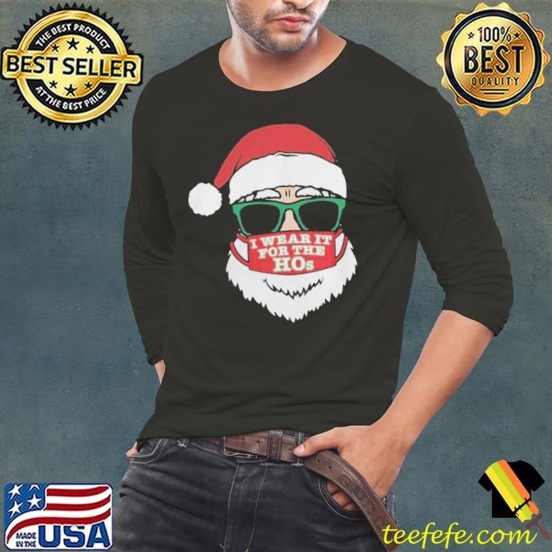 Santa Clause Christmas Ho Mask I Wear It For The Hos Merry Xmas shirt