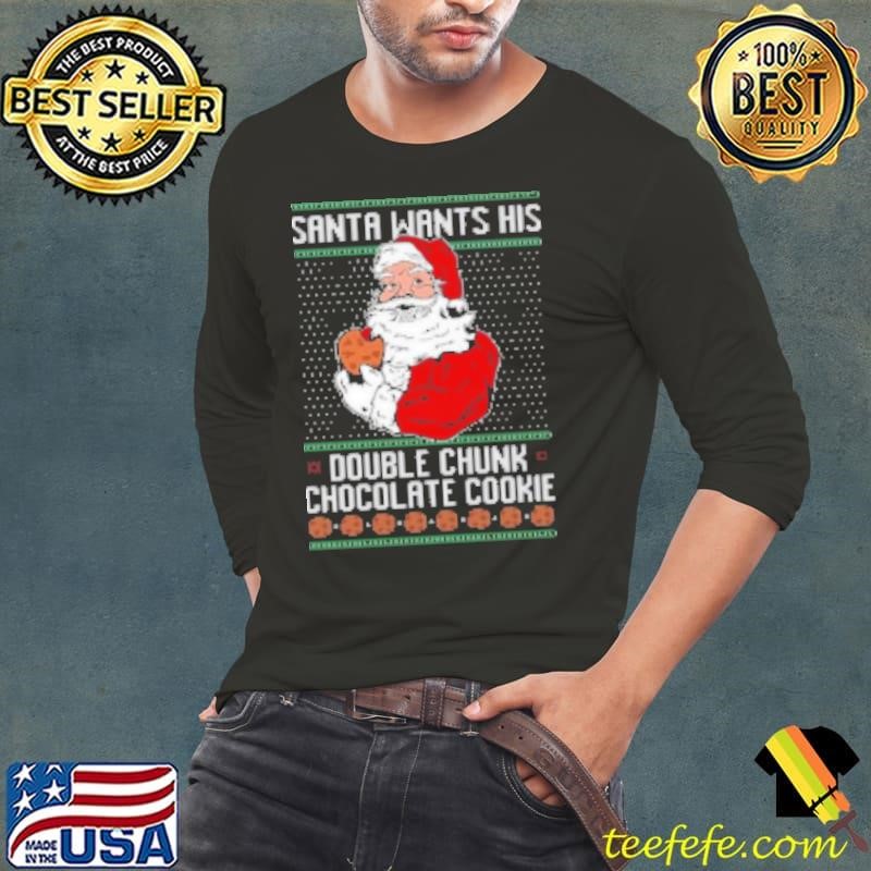 Santa Wants His Double CHunk Chocolate Cookie Ugly Christmas Shirt