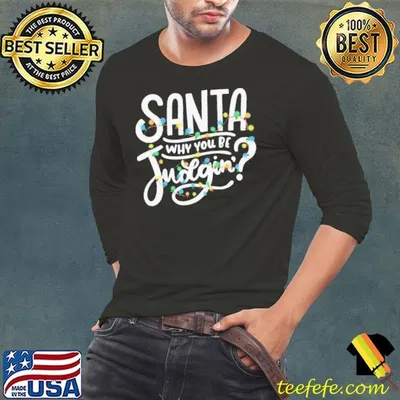Santa Why You Be Judgin’ Light shirt