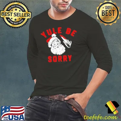 Santa Yule Be Sorry Christmas Shirt