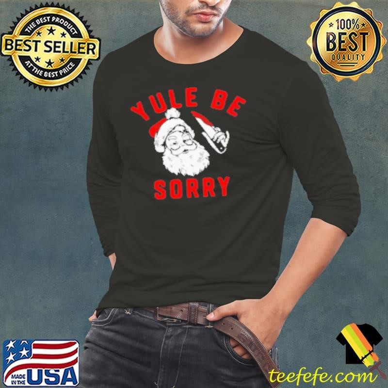Santa Yule Be Sorry Christmas Long Sleeve Tee