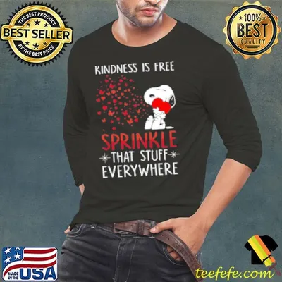 Snoopy Kindness Is Free Sprinkle That Stuff Everywhere Shirt