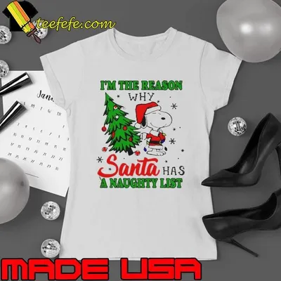 Snoopy im the reason why santa has a naughty list Christmas shirt