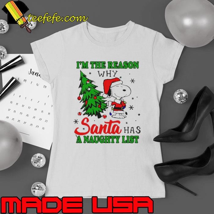 Snoopy im the reason why santa has a naughty list Christmas shirt