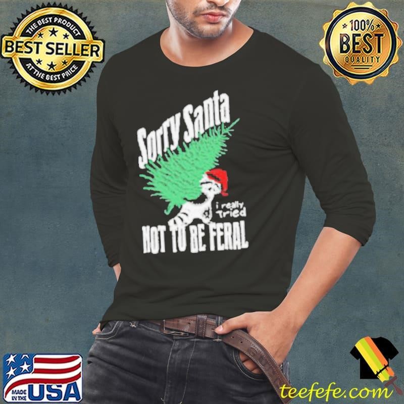 Sorry Santa I Really Tired Not To Be Feral Raccoon Lover Shirt