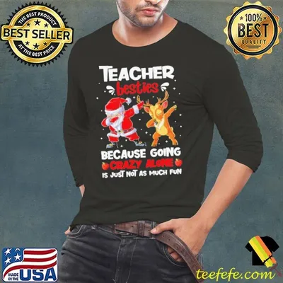 Teacher Besties Because Going Crazy Alone Is Not Much Santa Reindeer Christmas shirt