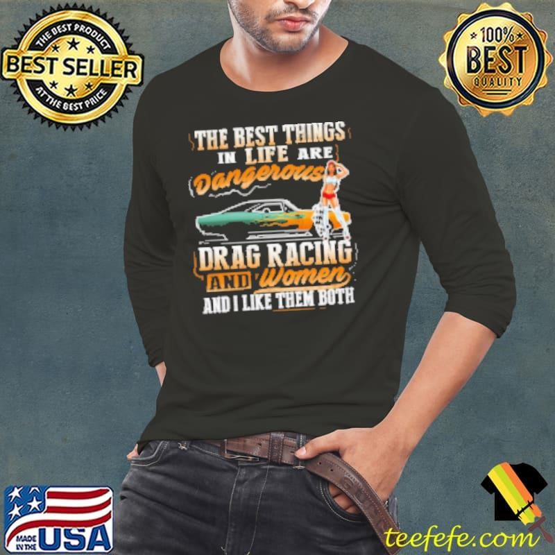 The Best Things In Life Are Dangerous Drag Racing ANd Women And I Like Them Both Shirt