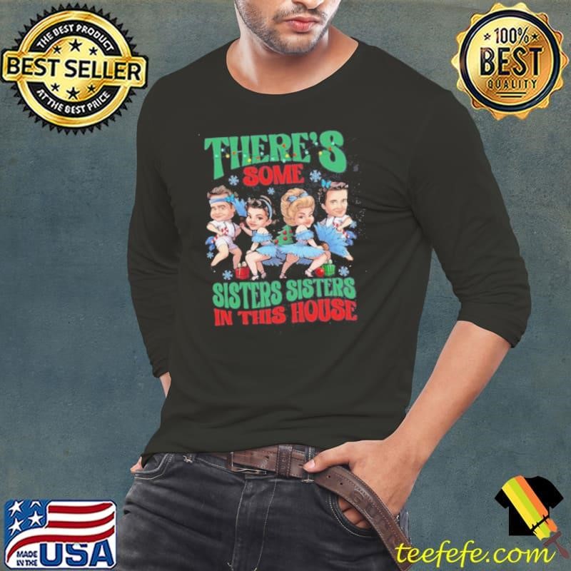 There’s Some Sisters Sisters In The House Long Sleeve Tee