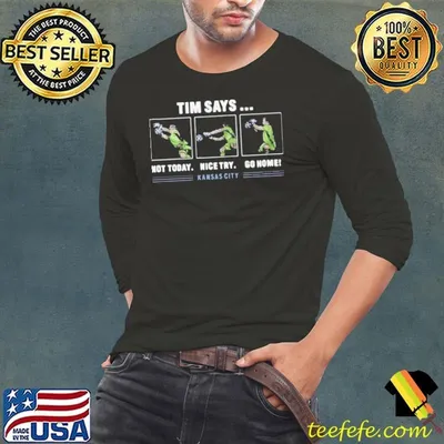 Tim Says Not Today Nice Try Go Home Kansas City shirt