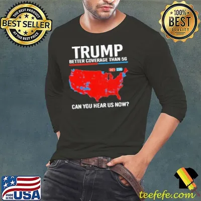 Trump Better Coverage Than 5g Can You Hear Us Now 2024 Shirt