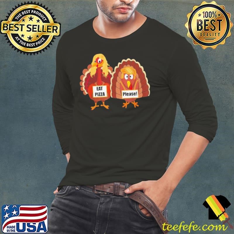 Trumpsgiving Turkey Eat Pizza Please Thanksgiving shirt