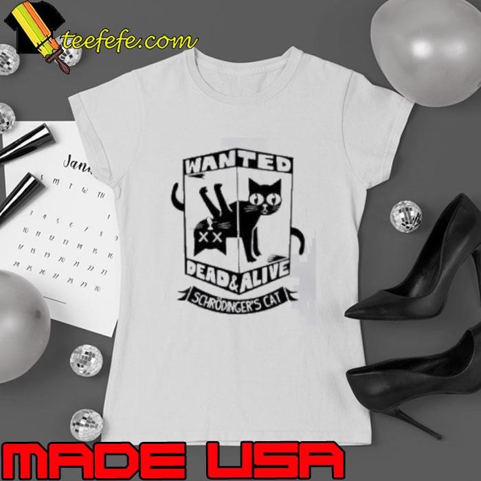 Wanted dead and alive scrodinger’s cat Shirt