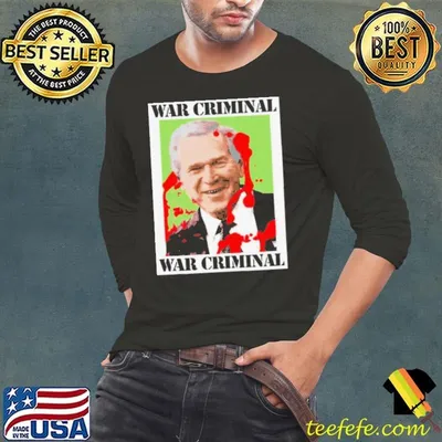 War Criminal George Bush shirt