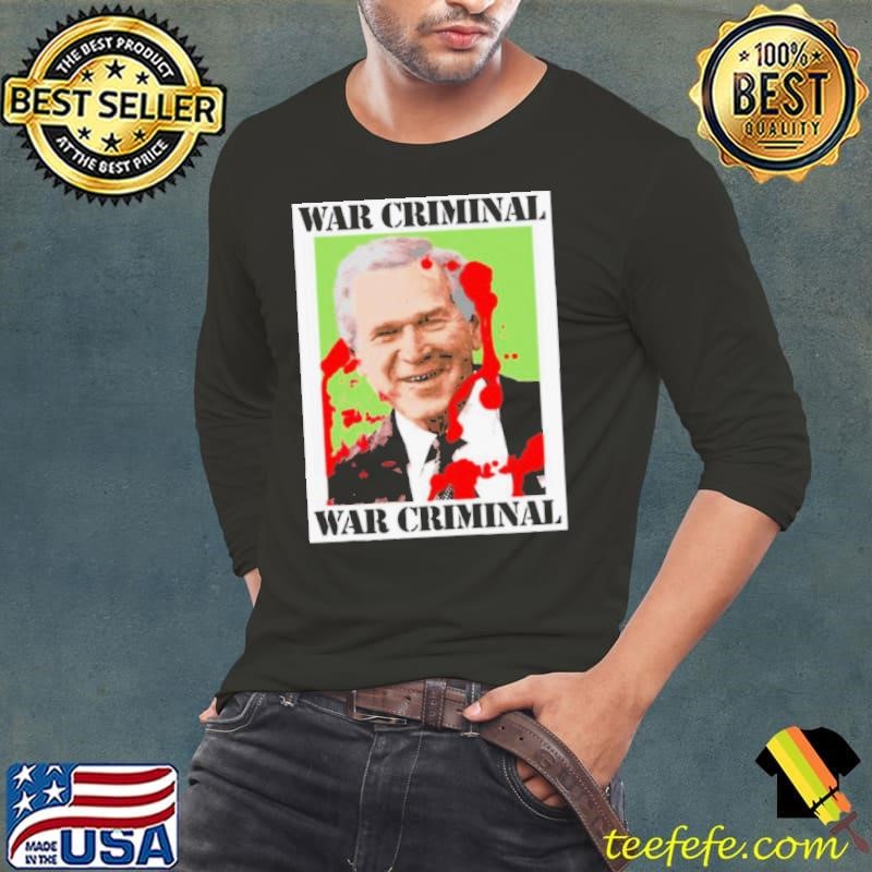 War Criminal George Bush shirt