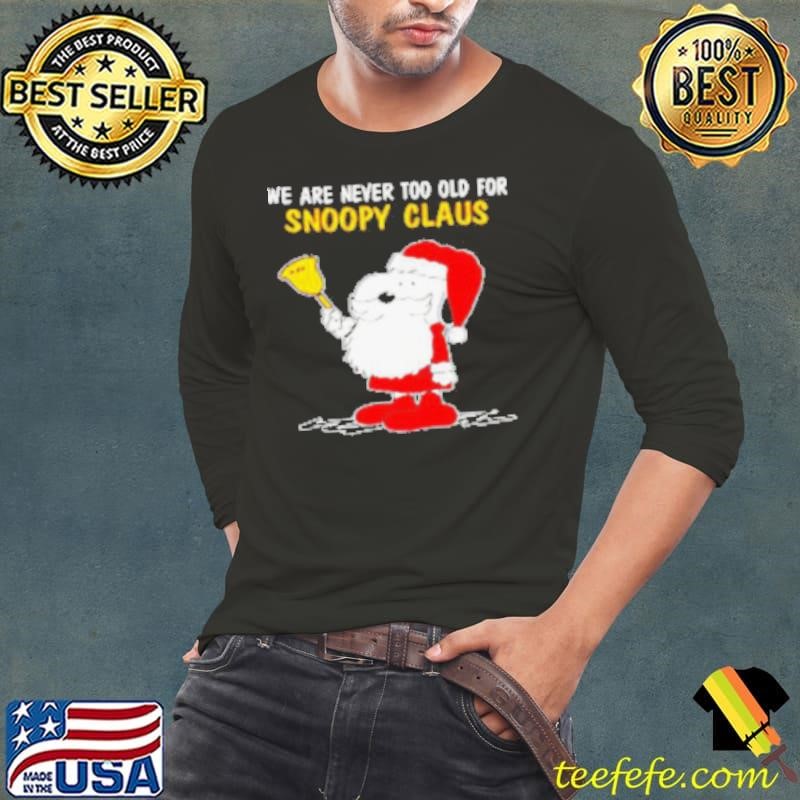 We Are Never Too Old For Snoopy Claus Ugly Snoopy Long Sleeve Tee