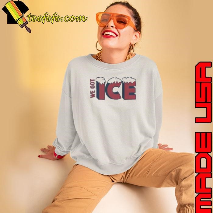 We Got Ice Team shirts Sweatshirt