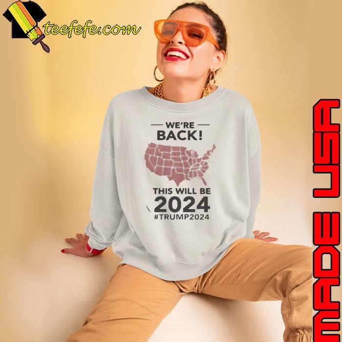 We’re Back This Will Be 2024 Trump 2024 Sweatshirt
