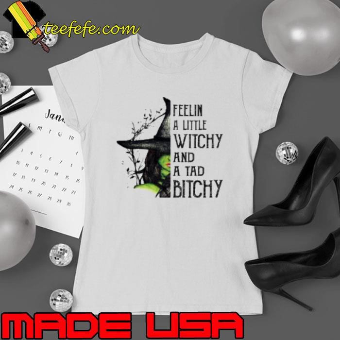 Witch Girl Feelin A little Witchy And A Tad Bitchy Shirt