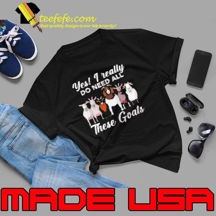 Yes I Really Do Need All These Goats Unisex