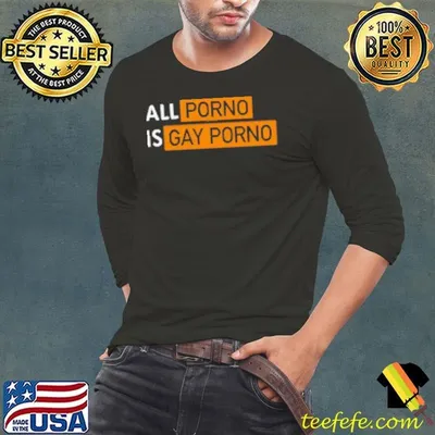 All Porno Is Gay Porno Shirt