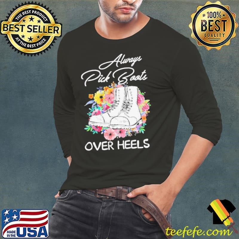 Always Pick Boots Over Heels Flower shirt