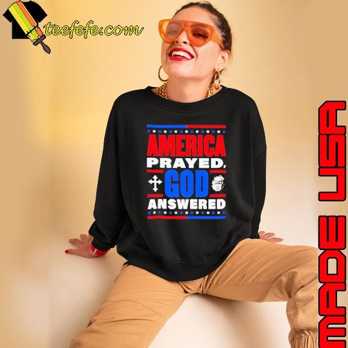 America prayed God answered Trump 47th shirt