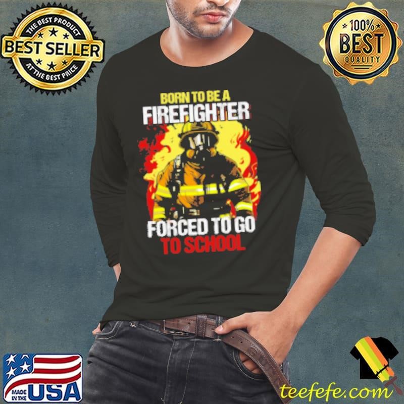 Born To Be A Firefighter Forced To Go To School Shirt