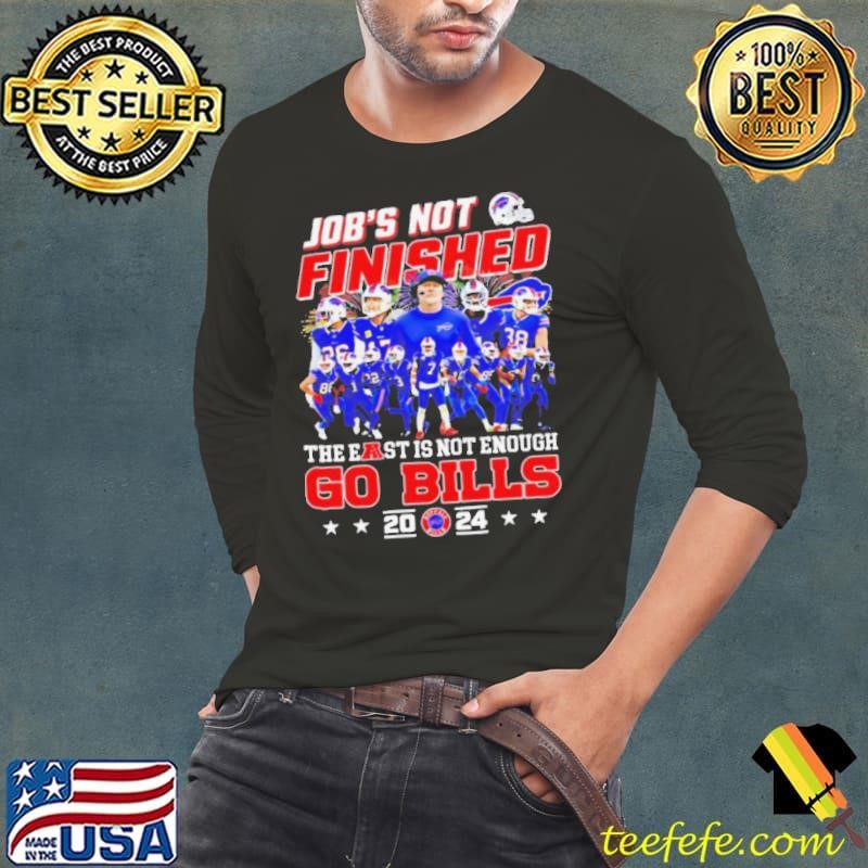 Buffalo Bills job’s not finished the east is not enough Go Bills 2024 Long Sleeve Tee