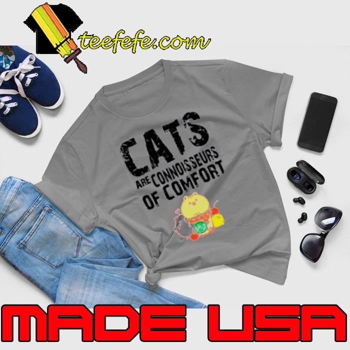 Cats are connoisseurs of comfort Shirt