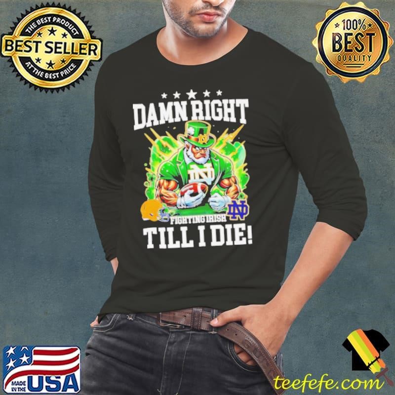 Damn right Fighting Irish till I die mascot Long Sleeve Tee