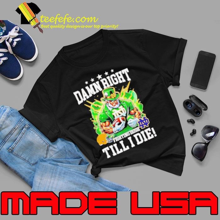 Damn right Fighting Irish till I die mascot Unisex