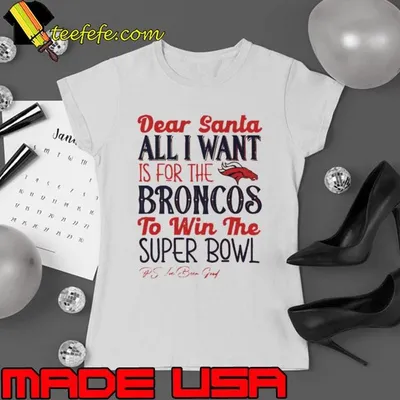 Denver Broncos Dear Santa all I want is for the Lions to win the Super Bowl Ps I’ve been good logo shirt