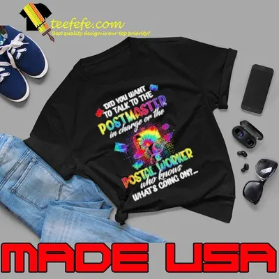 Did You Want To Talk To The Postmaster In Charge Or The Postal Worker Who Knows What's Going On Shirt