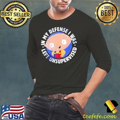 Family Guy Stewie in my defense I was left unsupervised Shirt