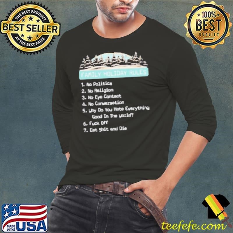 Family holiday rules no politics religion eat shit and die Long Sleeve Tee