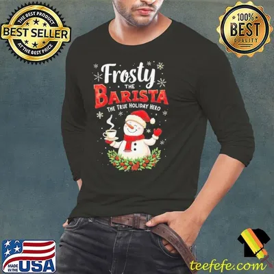 Frosty The Barista The True Holiday Hero Merry Christmas 2024 Shirt