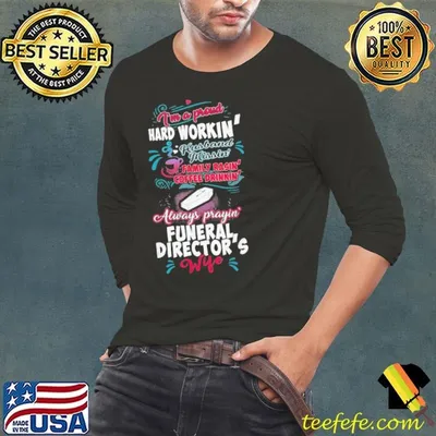 Funeral Directors Wife Im A Hard Workin Shirt shirt