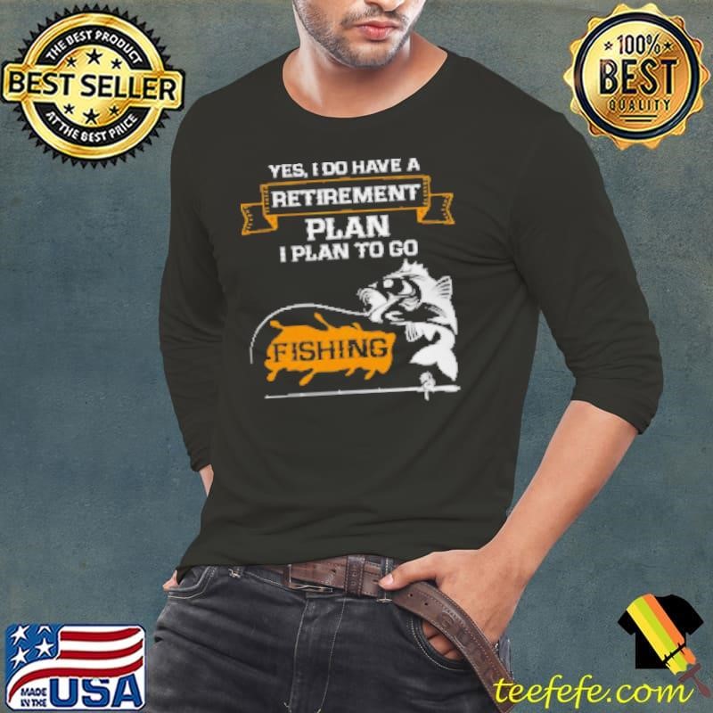 Funny Fishing Shirt Retirement Plan Is Fishing Shirt