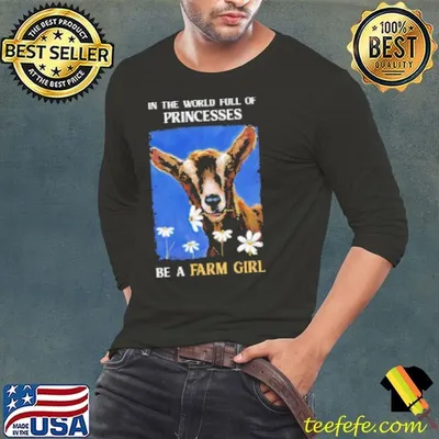 Goat In A World Full Of Princesses Be A Farm Girl T Shirt Shirt