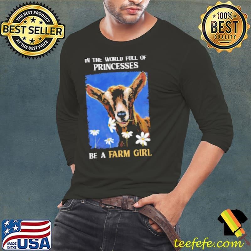 Goat In A World Full Of Princesses Be A Farm Girl T Shirt Shirt