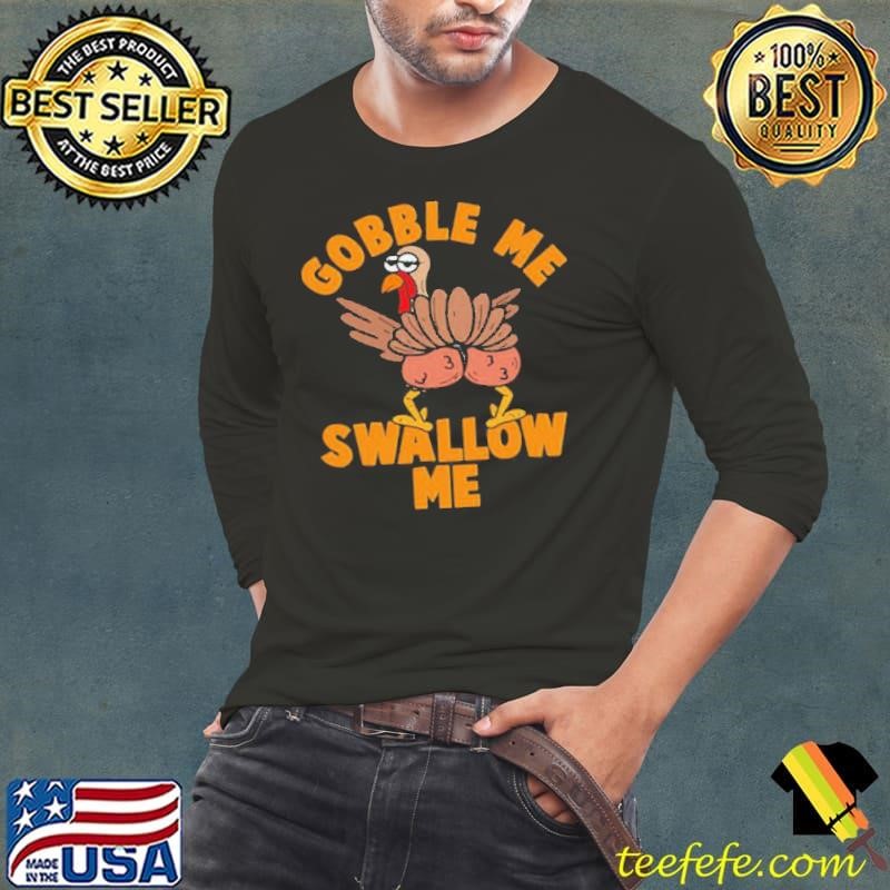 Gobble Me Swallow me Thanksgiving shirt